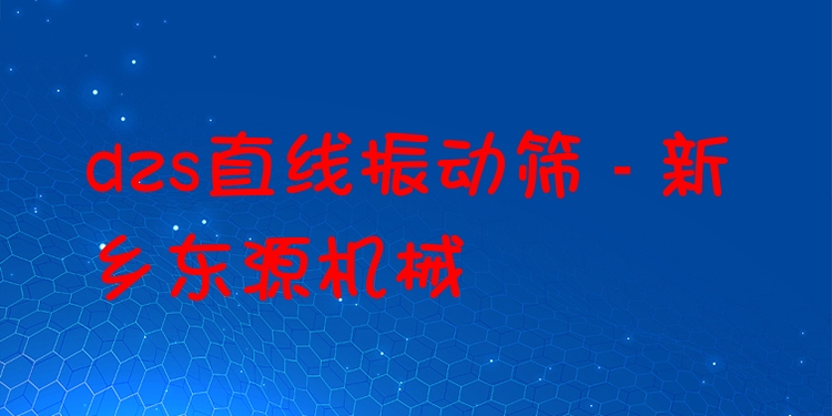 dzs直線振動篩 - 新鄉(xiāng)東源機械