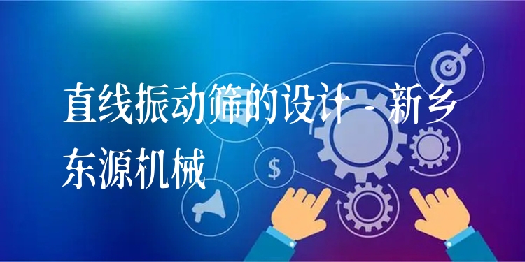 直線振動篩的設計 - 新鄉(xiāng)東源機械
