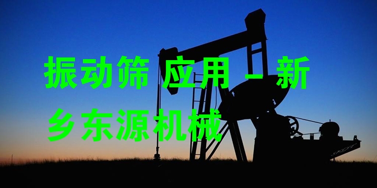 振動篩 應用 - 新鄉(xiāng)東源機械