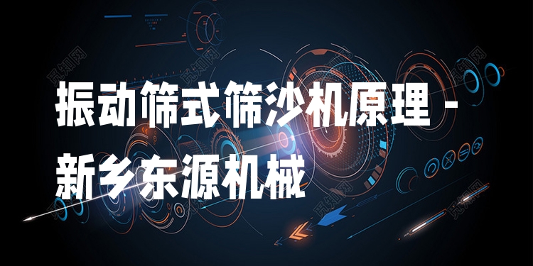 振動篩式篩沙機原理 - 新鄉(xiāng)東源機械