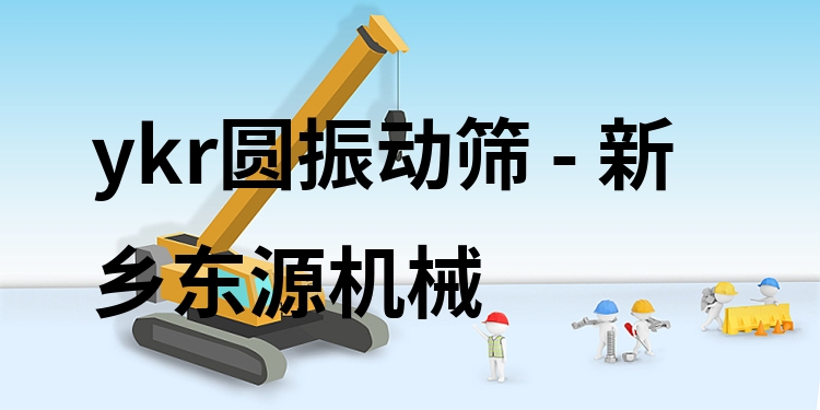 ykr圓振動篩 - 新鄉(xiāng)東源機械