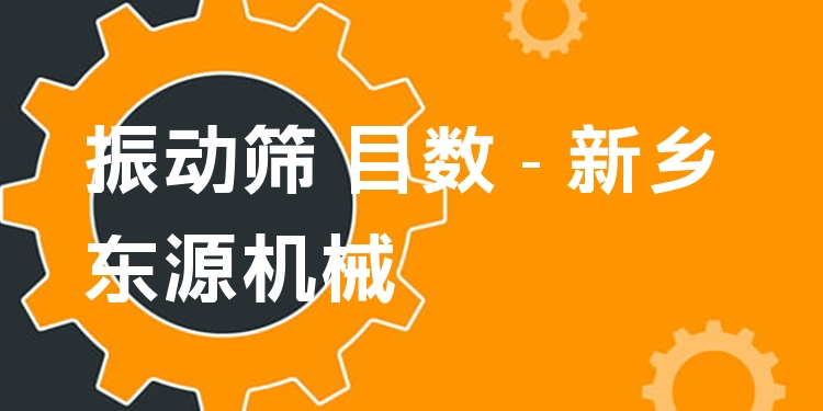 振動篩 目數(shù) - 新鄉(xiāng)東源機(jī)械