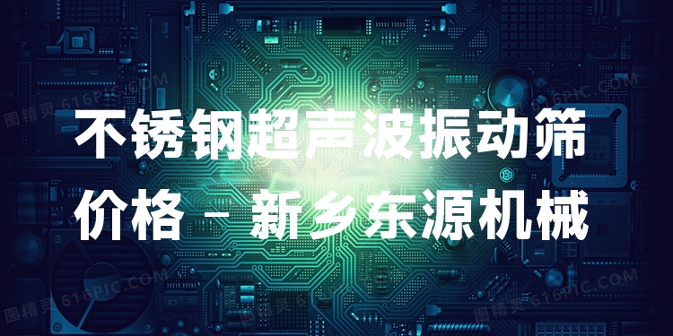 不銹鋼超聲波振動(dòng)篩價(jià)格 - 新鄉(xiāng)東源機(jī)械