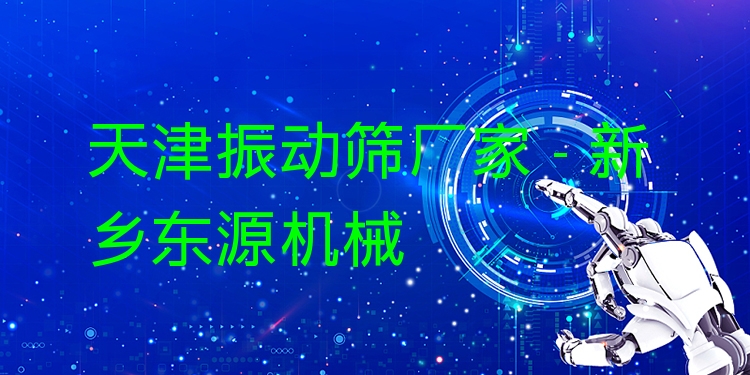 天津振動篩廠家 - 新鄉(xiāng)東源機械
