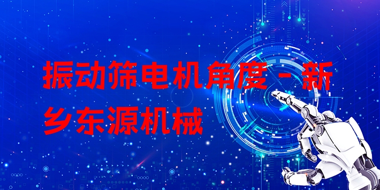 振動(dòng)篩電機(jī)角度 - 新鄉(xiāng)東源機(jī)械