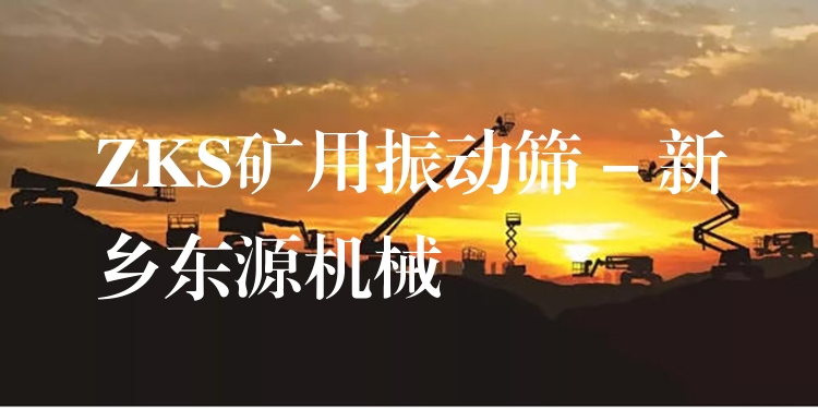 ZKS礦用振動篩 - 新鄉(xiāng)東源機械