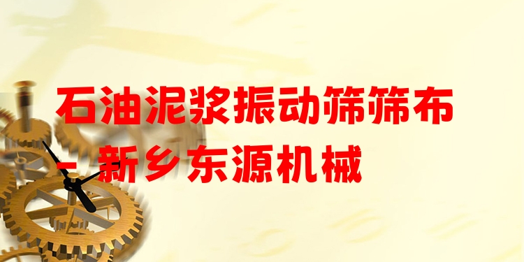 石油泥漿振動(dòng)篩篩布 - 新鄉(xiāng)東源機(jī)械