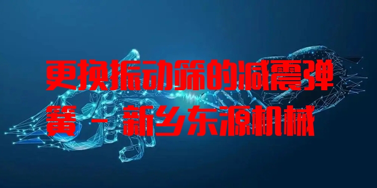 更換振動篩的減震彈簧 - 新鄉(xiāng)東源機(jī)械