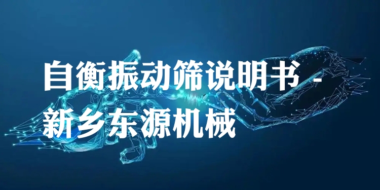 自衡振動篩說明書 - 新鄉(xiāng)東源機械