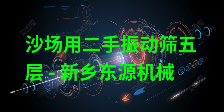 沙場(chǎng)用二手振動(dòng)篩五層 - 新鄉(xiāng)東源機(jī)械