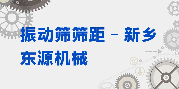 振動篩篩距 - 新鄉(xiāng)東源機械