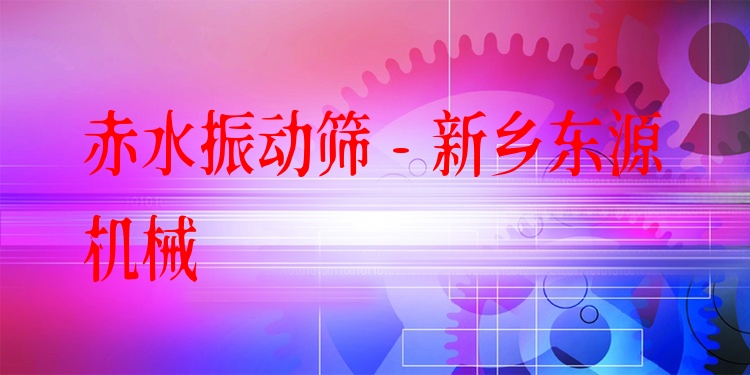 赤水振動篩 - 新鄉(xiāng)東源機械