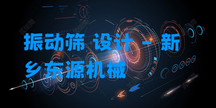振動(dòng)篩 設(shè)計(jì) - 新鄉(xiāng)東源機(jī)械
