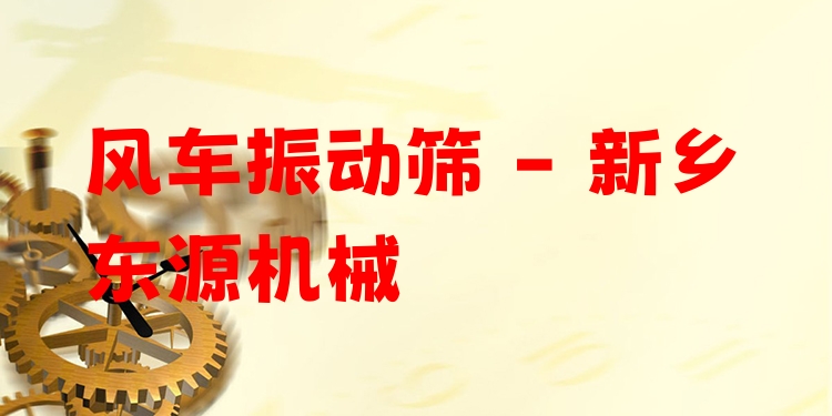 風(fēng)車振動(dòng)篩 - 新鄉(xiāng)東源機(jī)械