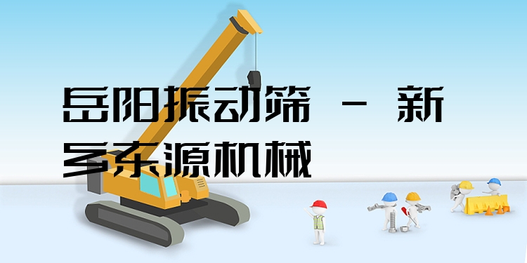 岳陽(yáng)振動(dòng)篩 - 新鄉(xiāng)東源機(jī)械