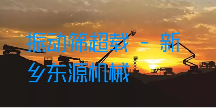 振動篩超載 - 新鄉(xiāng)東源機械