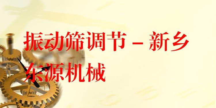 振動篩調(diào)節(jié) - 新鄉(xiāng)東源機械