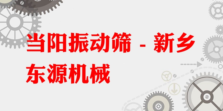 當陽振動篩 - 新鄉(xiāng)東源機械