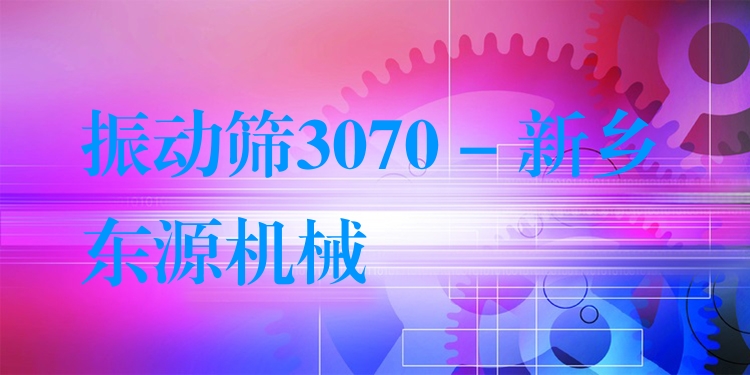 振動(dòng)篩3070 - 新鄉(xiāng)東源機(jī)械