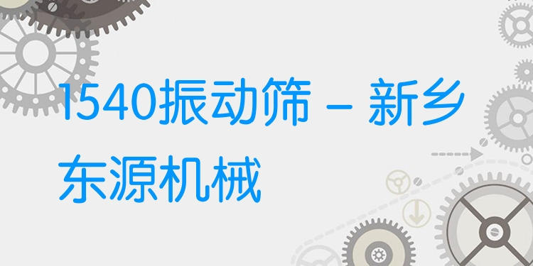 1540振動篩 - 新鄉(xiāng)東源機械
