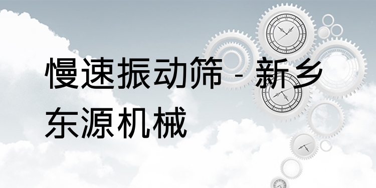 慢速振動(dòng)篩 - 新鄉(xiāng)東源機(jī)械