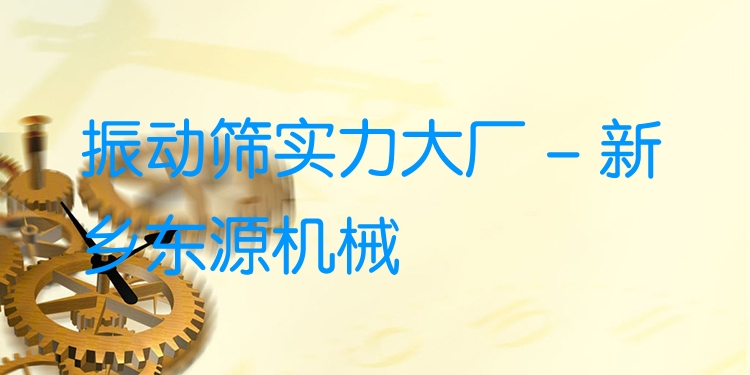 振動篩實(shí)力大廠 - 新鄉(xiāng)東源機(jī)械