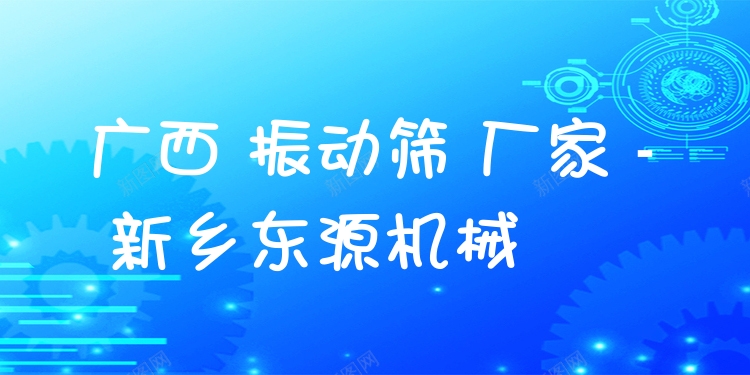 廣西 振動篩 廠家 - 新鄉(xiāng)東源機械