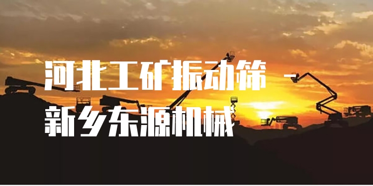 河北工礦振動篩 - 新鄉(xiāng)東源機械