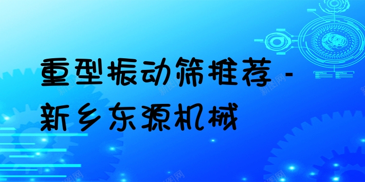 重型振動篩推薦 - 新鄉(xiāng)東源機械