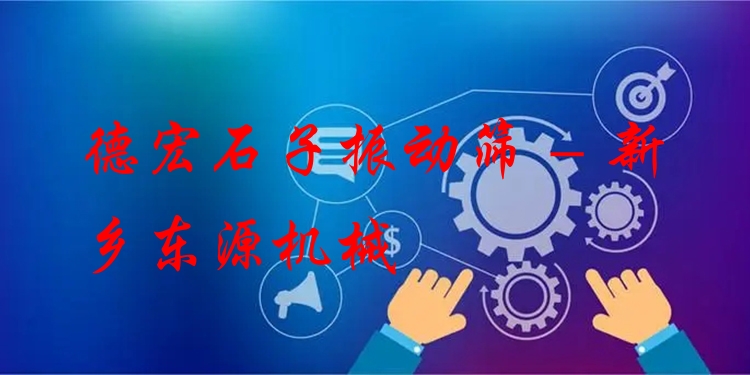 德宏石子振動篩 - 新鄉(xiāng)東源機械