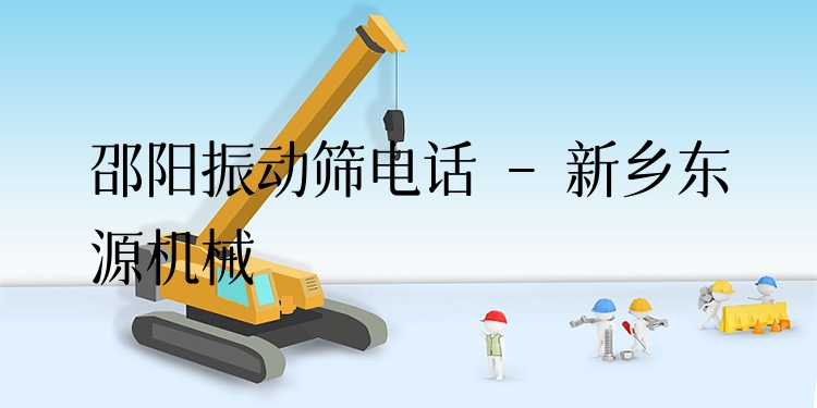 邵陽(yáng)振動(dòng)篩電話 - 新鄉(xiāng)東源機(jī)械