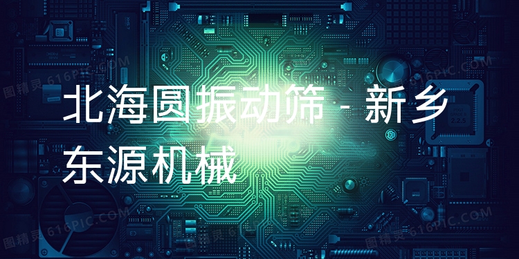 北海圓振動篩 - 新鄉(xiāng)東源機械
