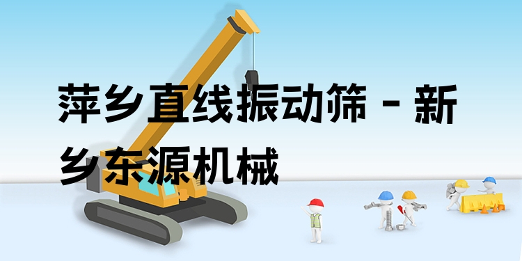 萍鄉(xiāng)直線振動(dòng)篩 - 新鄉(xiāng)東源機(jī)械