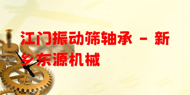 江門振動篩軸承 - 新鄉(xiāng)東源機(jī)械