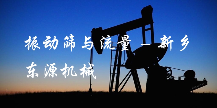 振動篩與流量 - 新鄉(xiāng)東源機(jī)械
