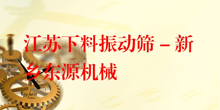 江蘇下料振動(dòng)篩 - 新鄉(xiāng)東源機(jī)械