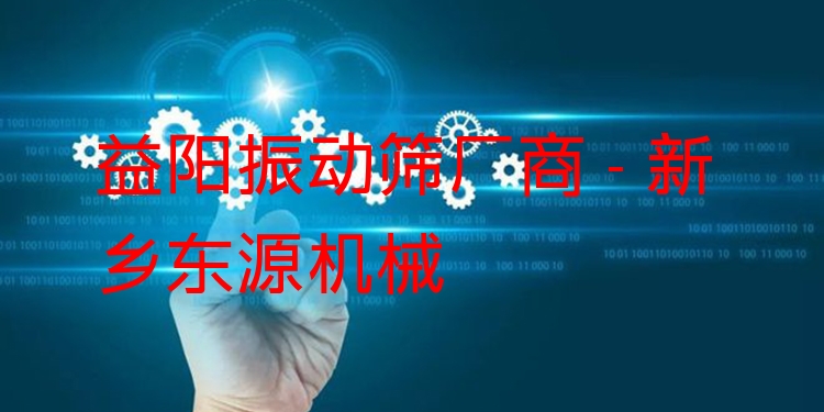 益陽振動篩廠商 - 新鄉(xiāng)東源機械