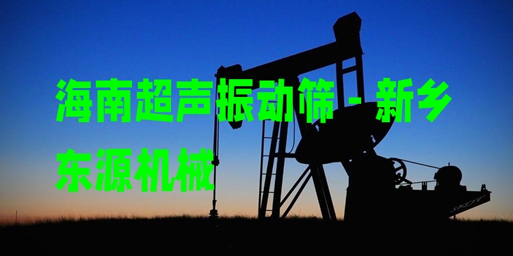 海南超聲振動篩 - 新鄉(xiāng)東源機械