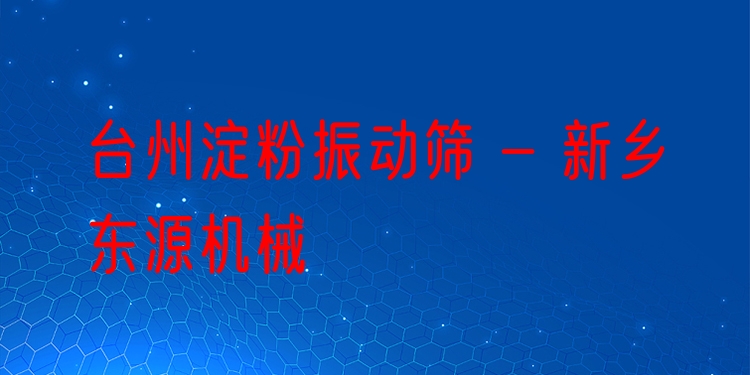 臺(tái)州淀粉振動(dòng)篩 - 新鄉(xiāng)東源機(jī)械