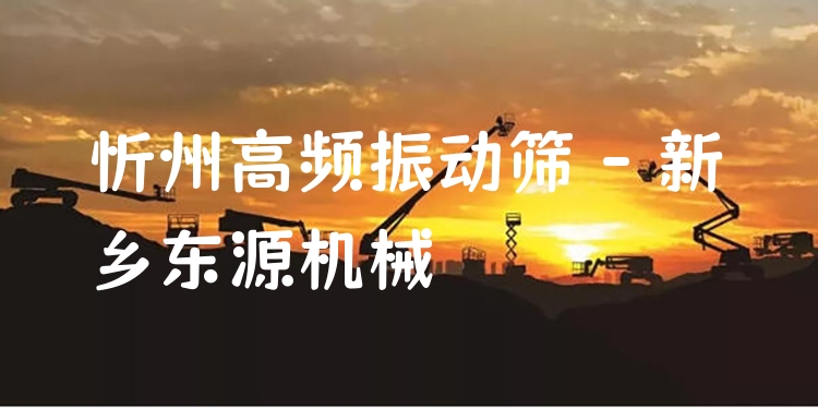 忻州高頻振動篩 - 新鄉(xiāng)東源機械