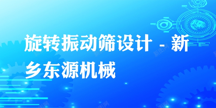 旋轉(zhuǎn)振動(dòng)篩設(shè)計(jì) - 新鄉(xiāng)東源機(jī)械