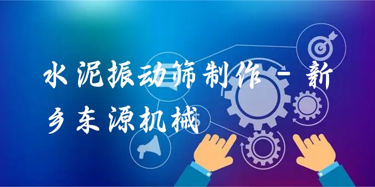 水泥振動篩制作 - 新鄉(xiāng)東源機(jī)械