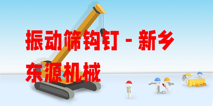 振動(dòng)篩鉤釘 - 新鄉(xiāng)東源機(jī)械