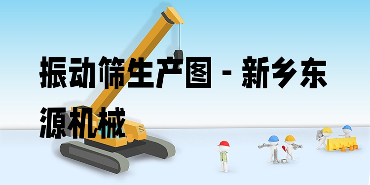 振動(dòng)篩生產(chǎn)圖 - 新鄉(xiāng)東源機(jī)械