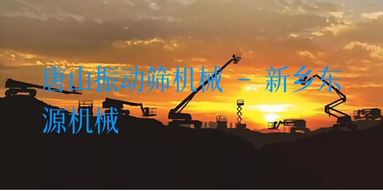 唐山振動(dòng)篩機(jī)械 - 新鄉(xiāng)東源機(jī)械