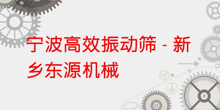 寧波***振動篩 - 新鄉(xiāng)東源機(jī)械