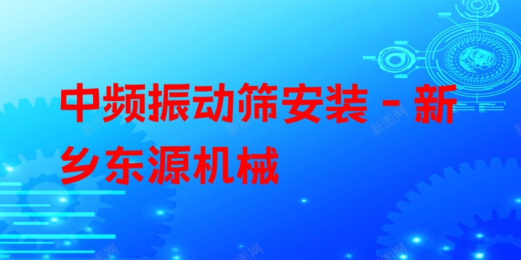 中頻振動(dòng)篩安裝 - 新鄉(xiāng)東源機(jī)械