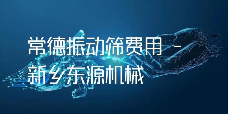常德振動篩費用 - 新鄉(xiāng)東源機械