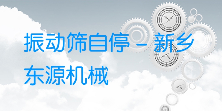 振動(dòng)篩自停 - 新鄉(xiāng)東源機(jī)械