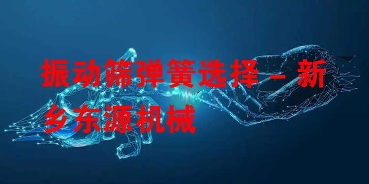 振動(dòng)篩彈簧選擇 - 新鄉(xiāng)東源機(jī)械